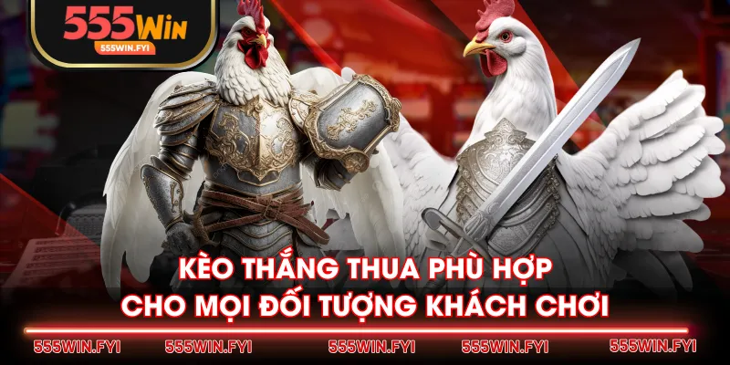Kèo thắng thua phù hợp cho mọi đối tượng khách chơi